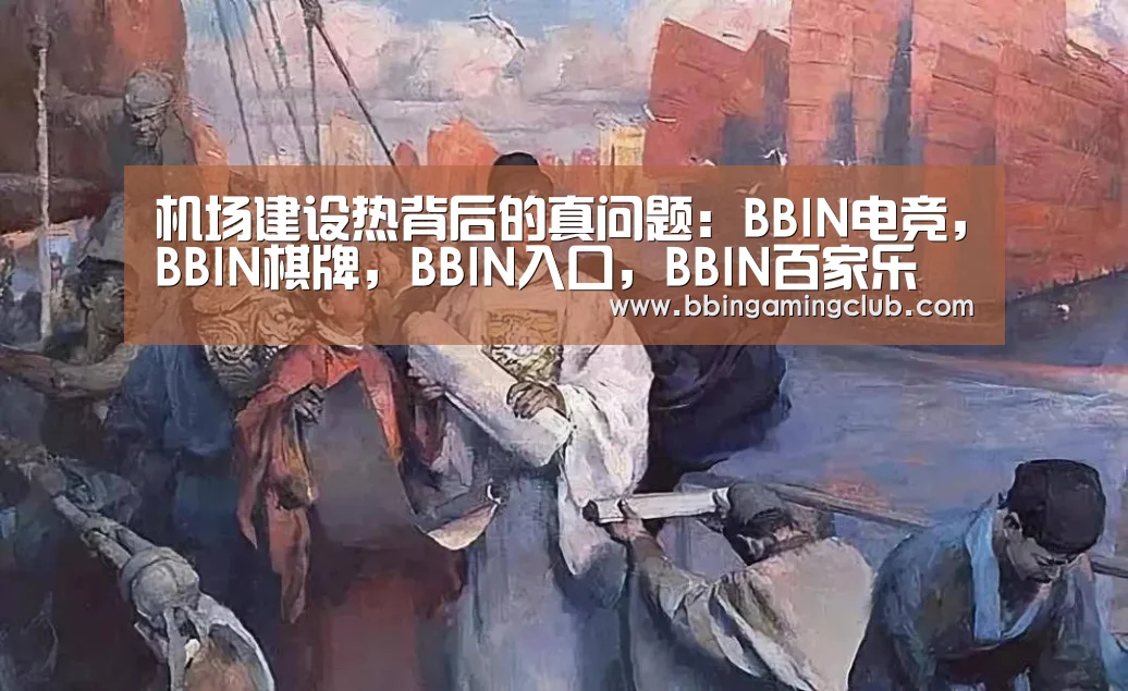 机场建设热背后的真问题:BBIN电竞,BBIN棋牌,BBIN入口,BBIN百家乐(图2) BBIN电竞,BBIN棋牌,BBIN入口,BBIN百家乐